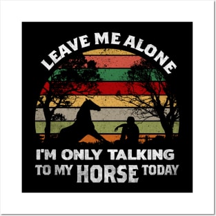LEAVE ME ALONE I'M ONLY TALKING TO MY HORSE TODAY Posters and Art